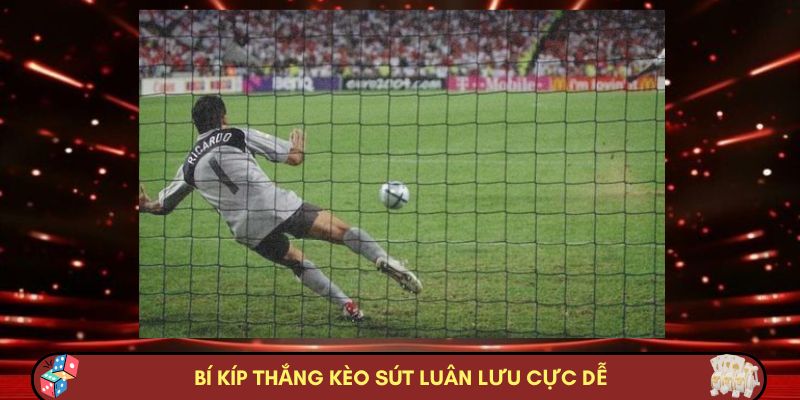 Bí kíp thắng kèo sút luân lưu cực dễ