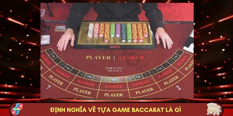 Định nghĩa về tựa game Baccarat là gì