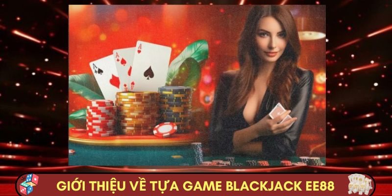 Giới thiệu về tựa game blackjack EE88