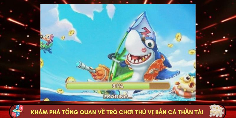 Khám phá tổng quan trò chơi thú vị bắn cá thần tài